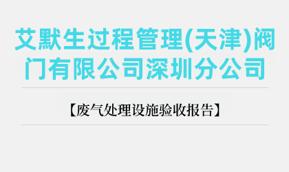 艾默生過程管理(天津)閥門有限公司深圳分公司廢氣處理設(shè)施驗收報告